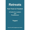 Retreats - Fast Track to Freedom - A Guide for Leaders and Practitioners: (AYP Enlightenment Series)