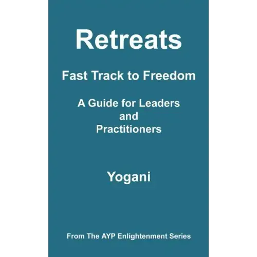 Retreats - Fast Track to Freedom - A Guide for Leaders and Practitioners: (AYP Enlightenment Series)