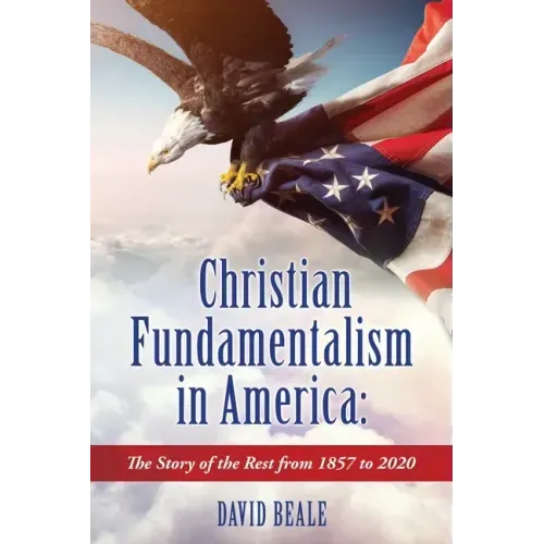 Christian Fundamentalism in America: The Story of the Rest from 1857 to 2020
