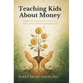 Teaching Kids About Money: A Parent's Guide to Financial Literacy, Smart Money Habits, and Responsibility