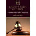 Robert's Rules of Order: A Complete Guide to Robert's Rules of Order