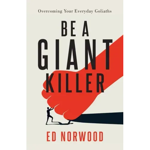 Be A Giant Killer: Overcoming Your Everyday Goliaths