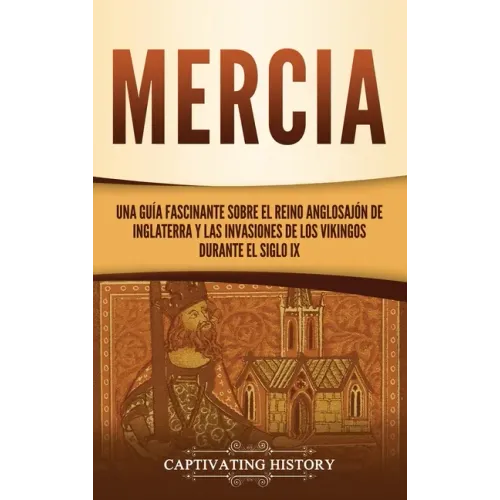 Mercia: Una guía fascinante sobre el reino anglosajón de Inglaterra y las invasiones de los vikingos durante el siglo IX