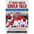 If These Walls Could Talk: Philadelphia Phillies: Stories from the Philadelphia Phillies Dugout, Locker Room, and Press Box