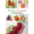 Fruits Crochet: Fruit Amigurumi Tutorial - Easy to Follow Instructions for Beginners: Gift Ideas for Holiday