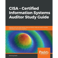 CISA - Certified Information Systems Auditor Study Guide: Aligned with the CISA Review Manual 2019 to help you audit, monitor, and assess information