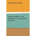 Paul the Peddler, or the Fortunes of a Young Street Merchant