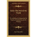 Saints That Moved the World: St. Anthony, St. Augustine, St. Francis, St. Ignatius, and St. Theresa