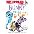 Bunny Will Not Be Quiet!: Ready-To-Read Level 1