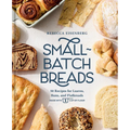 Small-Batch Breads: 50 Recipes for Loaves, Buns, and Flatbreads Made with One Cup of Flour [A Baking Book]