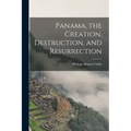 Panama, the Creation, Destruction, and Resurrection