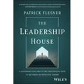 The Leadership House: A Leadership Tale about the Challenging Path to Becoming an Effective Leader