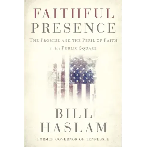 Faithful Presence: The Promise and the Peril of Faith in the Public Square