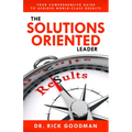 The Solutions Oriented Leader: Your Comprehensive Guide to Achieve World-Class Results