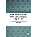 Horn Teaching at the Paris Conservatoire, 1792 to 1903: The Transition from Natural Horn to Valved Horn