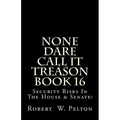 None Dare Call It Treason Book 16: Security Risks In The House & Senate!