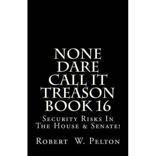 None Dare Call It Treason Book 16: Security Risks In The House & Senate!