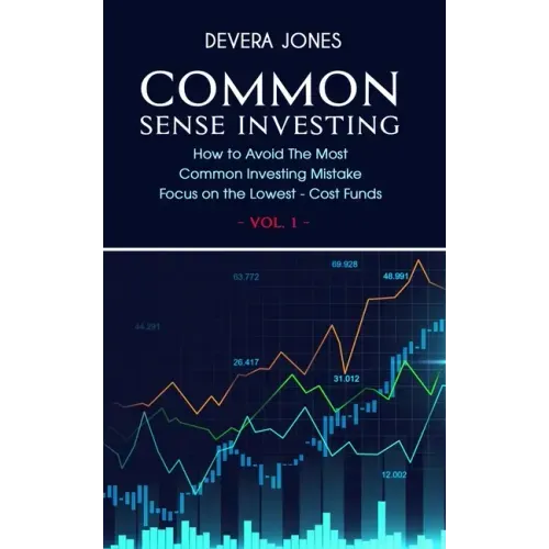 Common Sense Investing: How to Avoid The Most Common Investing Mistake Focus on the Lowest - Cost Funds - Vol.1