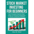 Stock Market Investing for Beginners: Your Complete Step-by-Step Guide to Investing Intelligently in Stocks to Become Wealthy