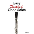 Easy Classical Oboe Solos: Featuring Music of Bach, Beethoven, Wagner, Handel and Other Composers