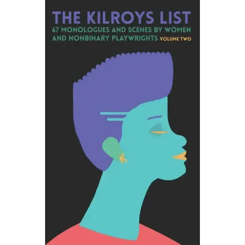 The Kilroys List, Volume Two: 67 Monologues and Scenes by Women and Nonbinary Playwrights