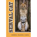 Serval Cat: Housing, Training, Caring: Care Guide For Serval Cat