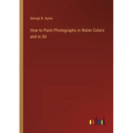 How to Paint Photographs in Water Colors and in Oil