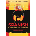 Spanish Language Lessons: Level 1 Beginners Guide to Learning and Speaking the Spanish Language (1000 Most Popular Words, Basic Conversation, Sp