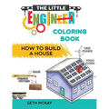 The Little Engineer Coloring Book - How to Build a House: Fun and Educational Construction Coloring Book for Preschool and Elementary Children