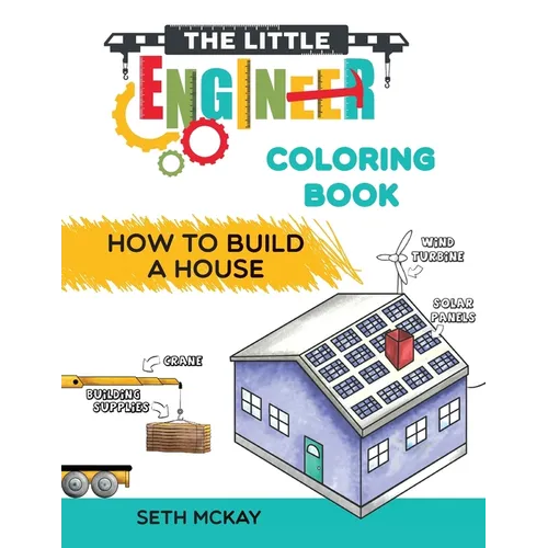 The Little Engineer Coloring Book - How to Build a House: Fun and Educational Construction Coloring Book for Preschool and Elementary Children
