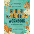 Guided Astrology Workbook: A Step-By-Step Guide for Deep Insight Into Your Astrological Signs, Birth Chart, and Life