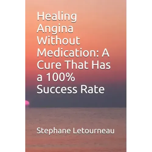 Healing Angina Without Medication: A Cure That Has a 100% Success Rate