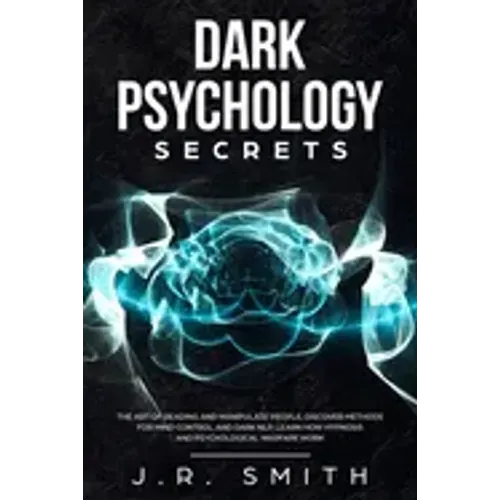 Dark Psychology Secrets: The Art of Reading and Manipulate People, Discover Methods for Mind Control and Dark Nlp, learn How Hypnosis and Psych