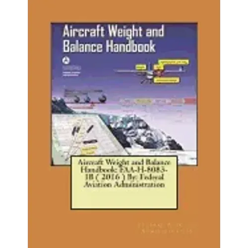 Aircraft Weight and Balance Handbook: FAA-H-8083-1B ( 2016 ) By: Federal Aviation Administration