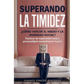 SUPERANDO LA TIMIDEZ ¿ CÓMO VENCER EL MIEDO Y LA ANSIEDAD SOCIAL ? Técnicas de superación total y personalidad mentalmente fuerte.