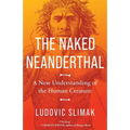 The Naked Neanderthal: A New Understanding of the Human Creature