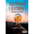 Electricidad y electrónica: Teoría, práctica, y ejercicios resueltos y propuestos