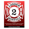 Ladder 2 Workout: A Comprehensive Firefighter Workout Program that will get you Fit for Duty in 28-days.