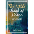 The Little Book of Peace: World Peace Begins With The Individual