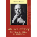 Aleister Crowley. Su vida, su obra, su herencia.