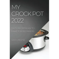 My Crock Pot 2022: Tasty Recipes Easy to Make for Beginners