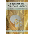 Eucharist and American Culture: Liturgy, Unity, and Individualism