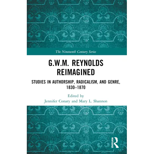 G.W.M. Reynolds Reimagined: Studies in Authorship, Radicalism, and Genre, 1830-1870