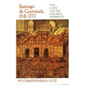 Santiago de Guatemala, 1541-1773: City, Caste, and the Colonial Experience