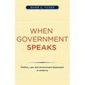 When Government Speaks: Politics, Law, and Government Expression in America