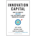 Innovation Capital: How to Compete--And Win--Like the World's Most Innovative Leaders
