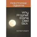 Why Prophet Elisha Died Sick and How To Avoid It