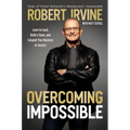 Overcoming Impossible: Learn to Lead, Build a Team, and Catapult Your Business to Success
