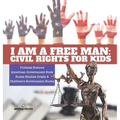 I am a Free Man: Civil Rights for Kids Political Science American Government Book Social Studies Grade 5 Children's Government Books