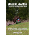 Lessons Learned from the Magnificent Bird: A Collection of Turkey Hunting Tales, Tactics and Techniques